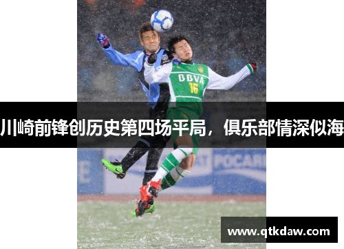川崎前锋创历史第四场平局，俱乐部情深似海