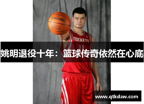 姚明退役十年：篮球传奇依然在心底